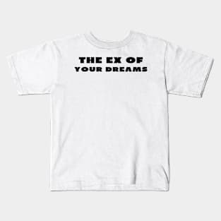 The ex of your dreams Kids T-Shirt